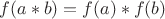 $f(a * b) = f(a) * f(b)$