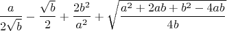 $$\frac{a}{2\sqrt{b}}-\frac{\sqrt{b}}{2}+\frac{2b^2}{a^2}+\sqrt{\frac{a^2+2ab+b^2-4ab}{4b}}$$