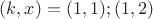 $(k,x)=(1,1);(1,2)$