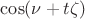 $\cos(\nu+t\zeta)$