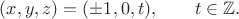 $\displaystyle (x,y,z)=(\pm1,0,t),\qquad t\in\mathbb Z.$