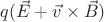 $q(\vec{E}+\vec{v}\times\vec{B})$