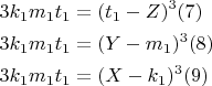 $\[
\begin{gathered}
  3k_1 m_1 t_1  = (t_1  - Z)^3 (7) \hfill \\
  3k_1 m_1 t_1  = (Y - m_1 )^3 (8) \hfill \\
  3k_1 m_1 t_1  = (X - k_1 )^3 (9) \hfill \\ 
\end{gathered} 
\]
$