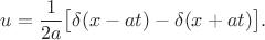 $$
u= \frac{1}{2a}  \bigl[\delta (x-at)-\delta (x+at)\bigr].
$$