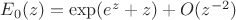 $E_0(z)=
 \exp(e^z+z)+O(z^{-2})$