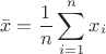 $$\bar x=\frac 1n\sum\limits_{i=1}^nx_i$$