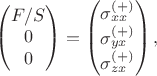 $$
\begin{pmatrix} F/S \\ 0 \\ 0 \end{pmatrix} = \begin{pmatrix} \sigma^{(+)}_{xx} \\ \sigma^{(+)}_{yx} \\ \sigma^{(+)}_{zx} \end{pmatrix},
$$