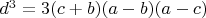 $d^3=3(c+b)(a-b)(a-c)$