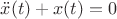 $\ddot x(t) + x(t) = 0$