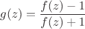 $g(z)=\dfrac{f(z)-1}{f(z)+1}$