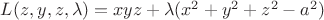 $L(z, y, z, \lambda)=xyz+ \lambda (x^2+y^2+z^2-a^2)$