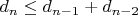 $d_n \leq d_{n-1}+d_{n-2}$