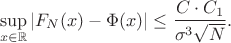 $$ \sup_{x \in \mathbb{R}} \left| F_N(x) - \Phi(x) \right| \leq \frac{C \cdot C_1}{\sigma^3 \sqrt{N}}. $$