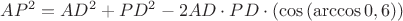 ${ AP }^{ 2 }={ AD }^{ 2 }+{ PD }^{ 2 }-2{ AD }\cdot { PD }\cdot (\cos { (\arccos { 0,6 }  } ))$