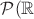 $\mathcal{P}(\mathbb{R}$