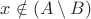 $x \notin (A \setminus B) $