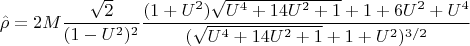 $$\hat{\rho}=2M\frac{\sqrt{2}}{(1-U^2)^2}\frac{(1+U^2)\sqrt{U^4+14U^2+1}+1+6U^2+U^4}{(\sqrt{U^4+14U^2+1}+1+U^2)^{3/2}}$$