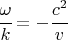 $ \cfrac{\omega}{k} = - \cfrac{c^2}{v} $