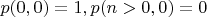 $p(0,0)=1,p(n>0,0)=0$