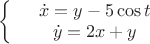 $\left\{
\begin{array}{rcl}
 &\dot{x}=y-5\cos t& \\
 &\dot{y}=2x+y& \\
\end{array}
\right.$