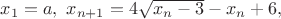 $x_1=a,\ x_{n+1}=4\sqrt{x_n-3}-x_n+6,$