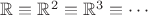 $\mathbb R \equiv \mathbb R^2 \equiv \mathbb R^3 \equiv \cdots$