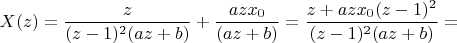 $$X(z)=\frac {z}{(z-1)^2(az+b)}+\frac {azx_0}{(az+b)}=\frac {z+azx_0(z-1)^2}{(z-1)^2(az+b)}=$$