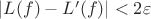 $|L(f)-L'(f)|<2\varepsilon$