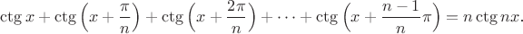 $\ctg{x}+\ctg\Big(x+\dfrac{\pi}{n}\Big)+\ctg\Big(x+\dfrac{2\pi}{n}\Big)+\dots+\ctg\Big(x+\dfrac{n-1}{n}\pi\Big)=n\ctg{n x}$.