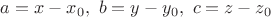 $a=x-x_0, \,\, b=y-y_0, \,\, c=z-z_0$