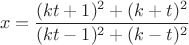 $$x=\dfrac{(kt+1)^2+(k+t)^2}{(kt-1)^2+(k-t)^2}$$