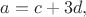 $a=c+3d,$ $a=c+3d,$