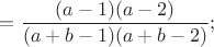 $=\dfrac{(a-1)(a-2)}{(a+b-1)(a+b-2)};$
