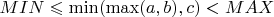 $MIN \leqslant \min(\max(a, b), c)<MAX$