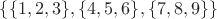 $\{\{1, 2, 3\}, \{4, 5, 6\}, \{7, 8, 9\}\}$