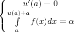 $$
\left\{\begin{matrix}
u'(a)=0\\ 
\int\limits_{a}^{u(a)+a}f(x)dx=\alpha
\end{matrix}\right
$$