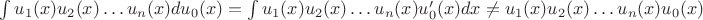 $\int u_1(x)u_2(x)\dots u_n(x)du_0(x) = \int u_1(x)u_2(x)\dots u_n(x)u_0'(x)dx \neq u_1(x)u_2(x)\dots u_n(x)u_0(x)$