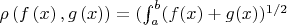 $ \rho\left(f\left(x\right),g\left(x\right)\right)=(\int_a^b(f{\left(x\right)}+g(x))^{1/2}$