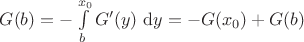 $G(b) = - \int \limits_b^{x_0} G'(y) \ \mathrm dy = -G(x_0) + G(b)$