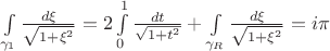 $\int\limits_{\gamma_1}^{}\frac{d\xi}{\sqrt{1+\xi^2}}=2\int\limits_{0}^{1}\frac{dt}{\sqrt{1+t^2}}+\int\limits_{\gamma_R}^{}\frac{d\xi}{\sqrt{1+\xi^2}}=i\pi$