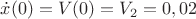 $\dot x(0) = V(0) = V_2 = 0,02$