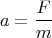 $$a=\frac{F}{m}$$