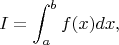 $$
I = \int_a^b f(x) dx,
$$