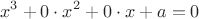 $$x^3+0 \cdot x^2+0\cdot x+a=0$$