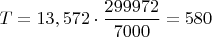 $T=13,572\cdot\dfrac{299972}{7000}=580$
