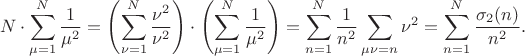 $$N\cdot\sum\limits_{\mu=1}^N \frac{1}{\mu^2} = \left(\sum\limits_{\nu=1}^N \frac{\nu^2}{\nu^2}\right)\cdot
\left(\sum\limits_{\mu=1}^N \frac{1}{\mu^2}\right)=\sum\limits_{n=1}^N\frac{1}{n^2}\sum\limits_{\mu\nu=n}\nu^2=\sum\limits_{n=1}^N\frac{\sigma_2(n)}{n^2}.$$