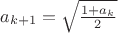$a_{k+1}=\sqrt{\frac{1+a_k}2}$
