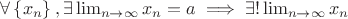 $\forall\left\{x_{n\right\},\exists\lim_{n \rightarrow \infty} x_{n}=a \implies \exists!\lim_{n \rightarrow \infty} x_{n}$