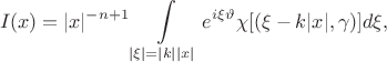 $$
I(x) = |x|^{-n+1}\int\limits_{|\xi| = |k||x|} e^{i \xi \vartheta} \chi[( \xi - k|x|, \gamma)] d\xi, 
$$