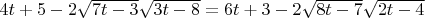$4t+5- 2 \sqrt{ 7t-3 }  \sqrt{ 3t-8 } = 6t + 3 -2\sqrt{ 8t-7 } \sqrt{ 2t-4 }$